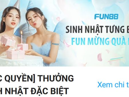Sinh nhật tưng bừng nhận quà lớn tại nhà cái Fun88