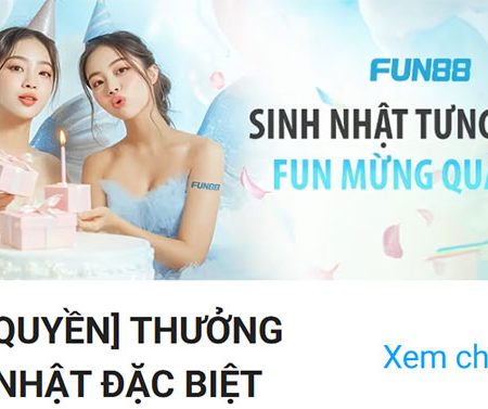 Sinh nhật tưng bừng nhận quà lớn tại nhà cái Fun88